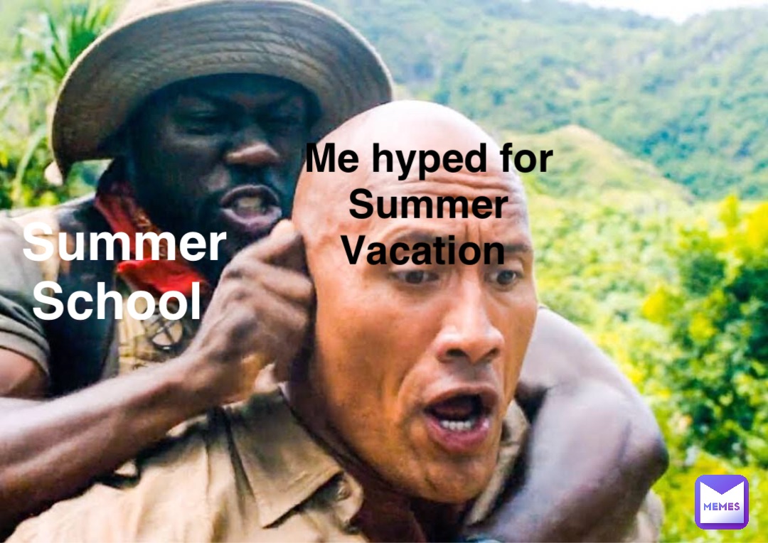 Me hyped for Summer Vacation Summer School