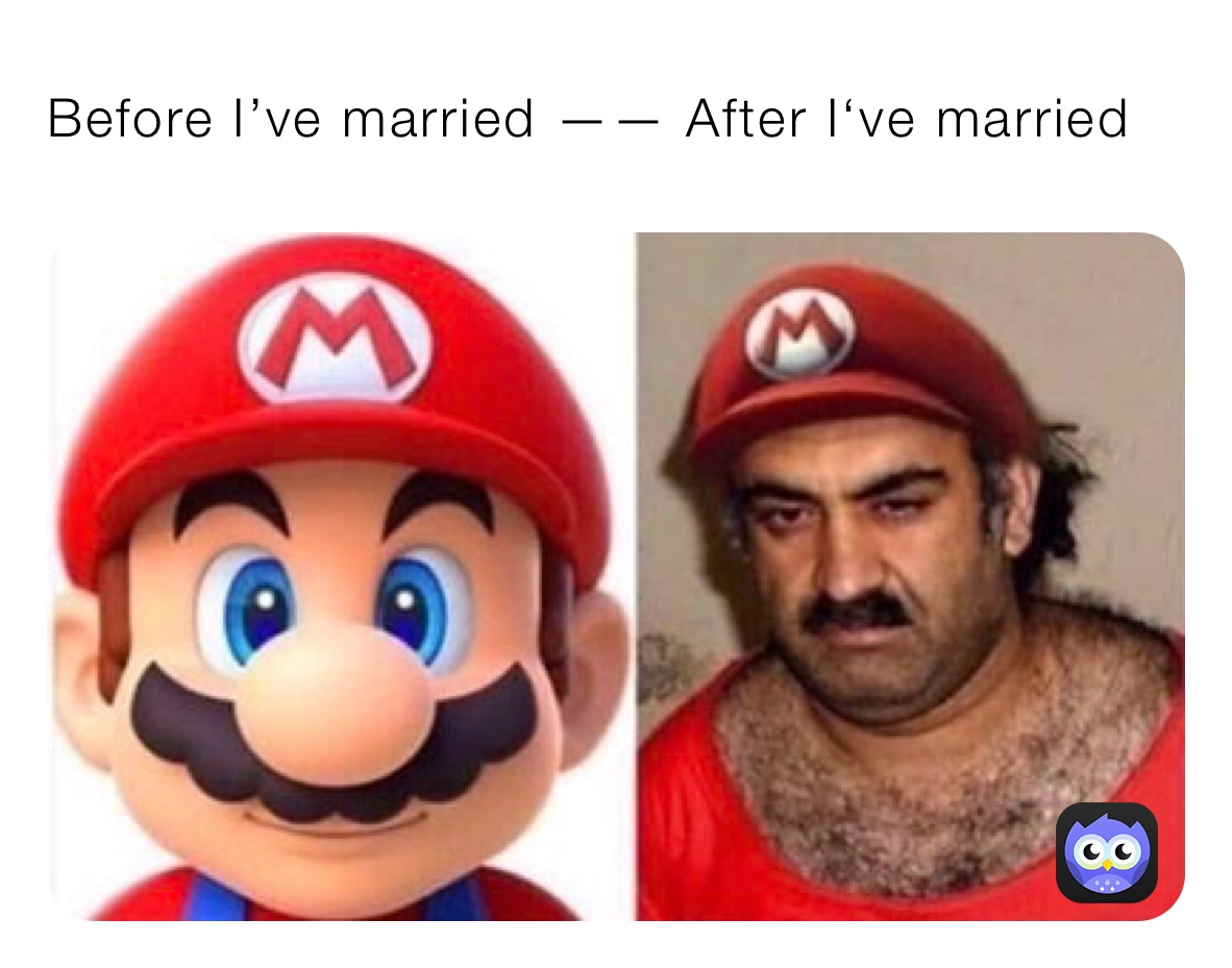 Before I’ve married —— After I‘ve married