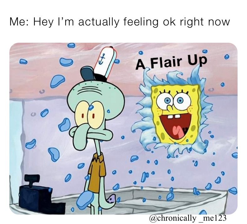 Me: Hey I’m actually feeling ok right now 