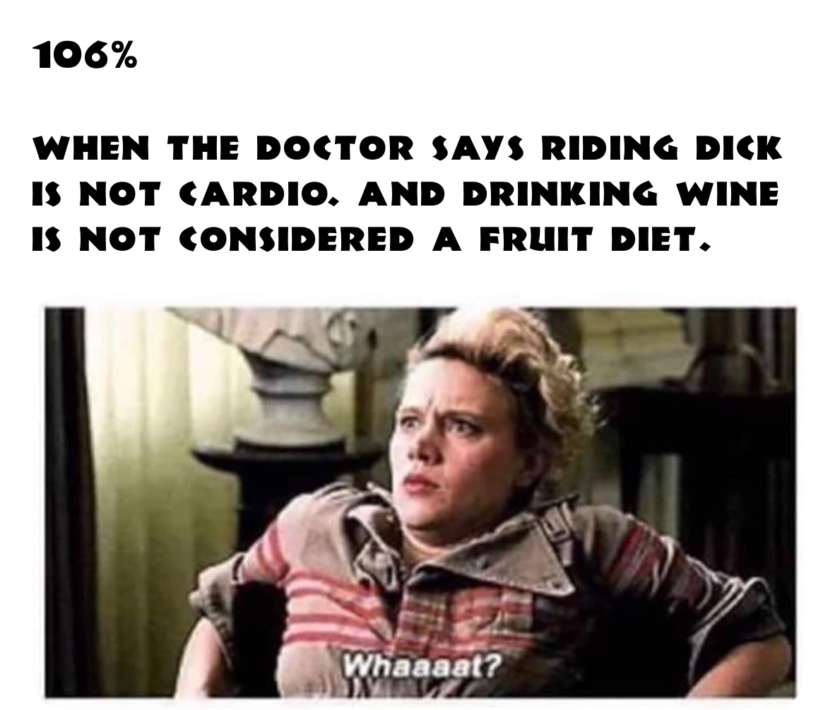 106% when the doctor says riding dick is not cardio. and drinking wine is  not considered a fruit diet. | @106percent | Memes