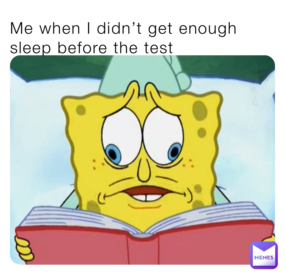 Me when I didn’t get enough sleep before the test