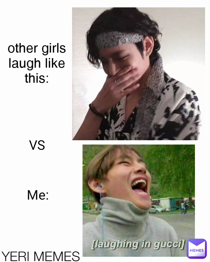 other girls laugh like this: VS Me: YERI MEMES | @bts-army | Memes