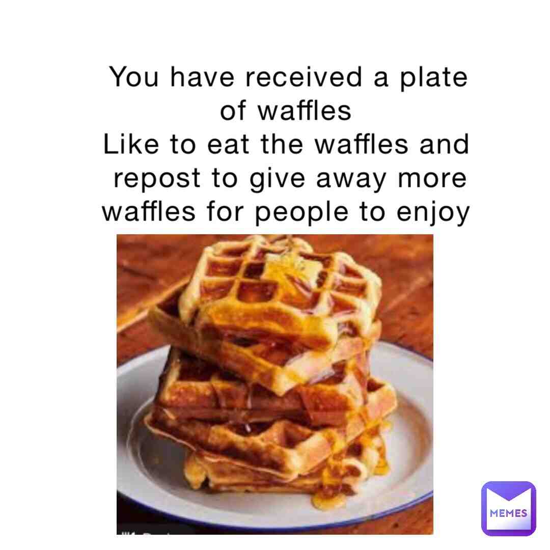 I’m giving them away, but they’re still my friggin waffles