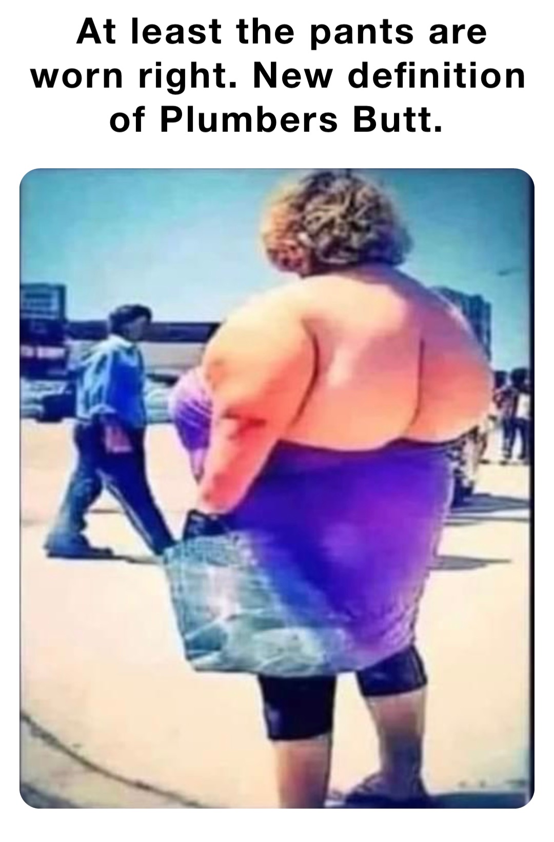 At least the pants are worn right. New definition of Plumbers Butt.