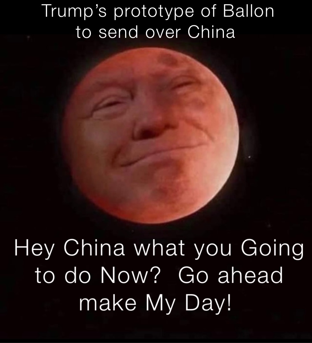 Trump’s prototype of Ballon to send over China Hey China what you Going to do Now?  Go ahead make My Day!