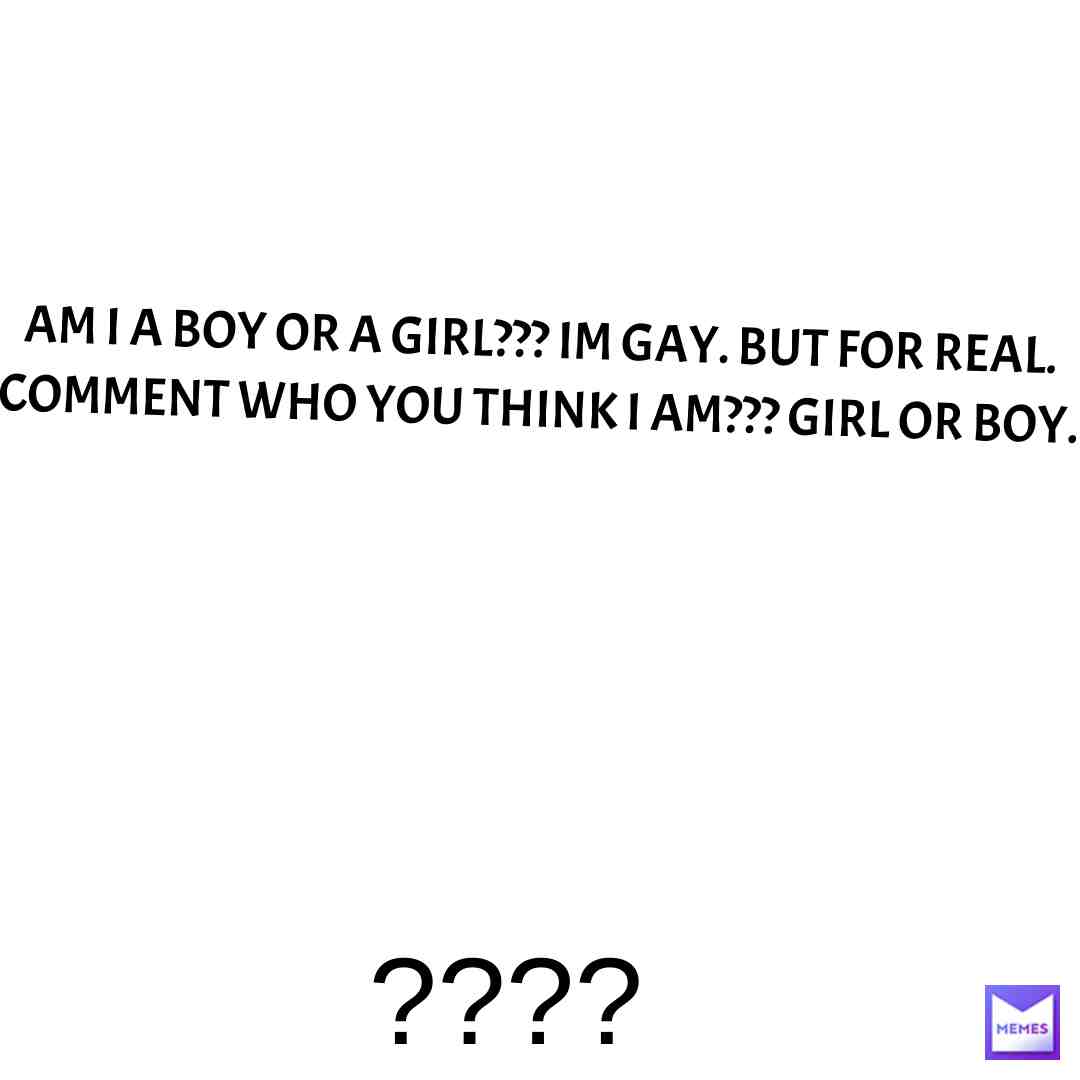 who am i? #gaymemes #WHo #girlORboy