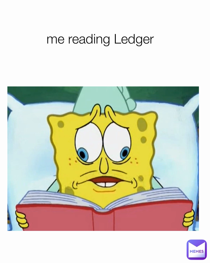 me reading Ledger 