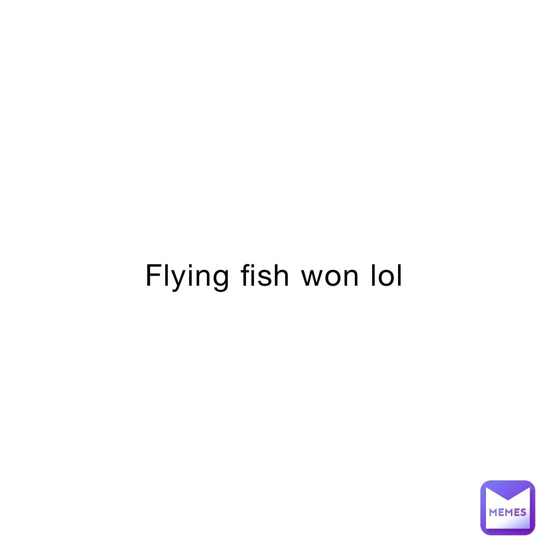 Flying fish won lol