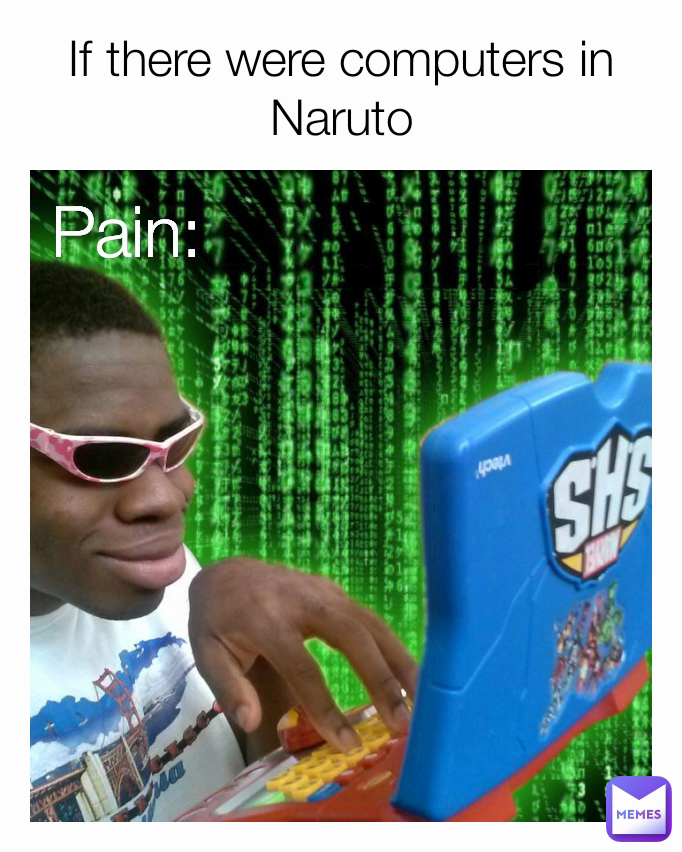 Pain: If there were computers in Naruto