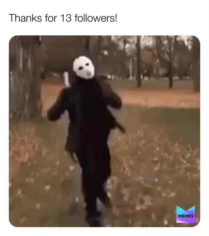 #followers Milestone  #blessed thanks for 13 followers! I'm glad my memes are funny to people!