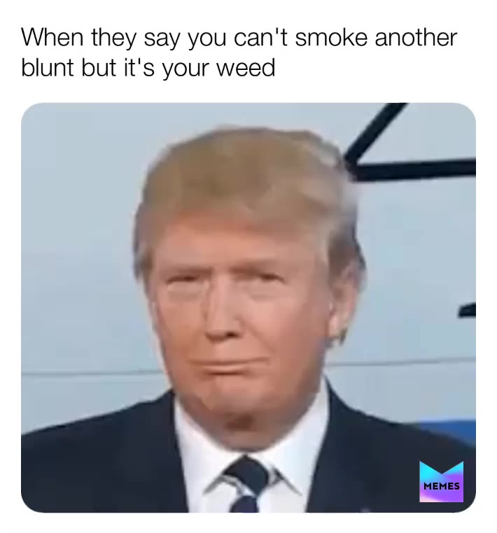 Man don't be telling a homie can't smoke his own G   #weed  #donaldtrump  #sarcastic