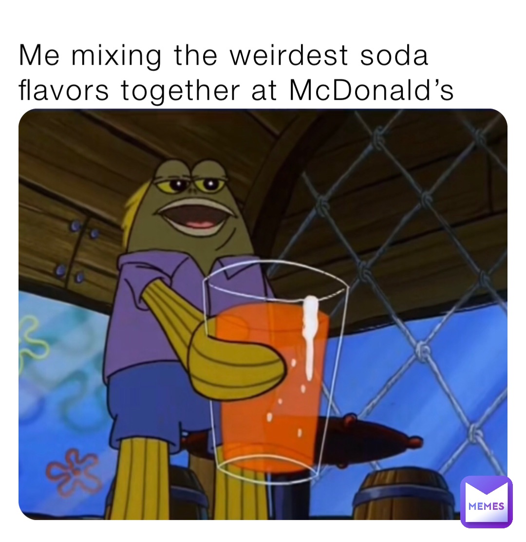 Me mixing the weirdest soda flavors together at McDonald’s
