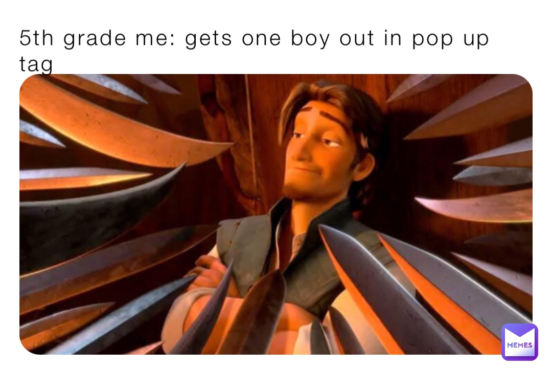 5th grade me: gets one boy out in pop up tag