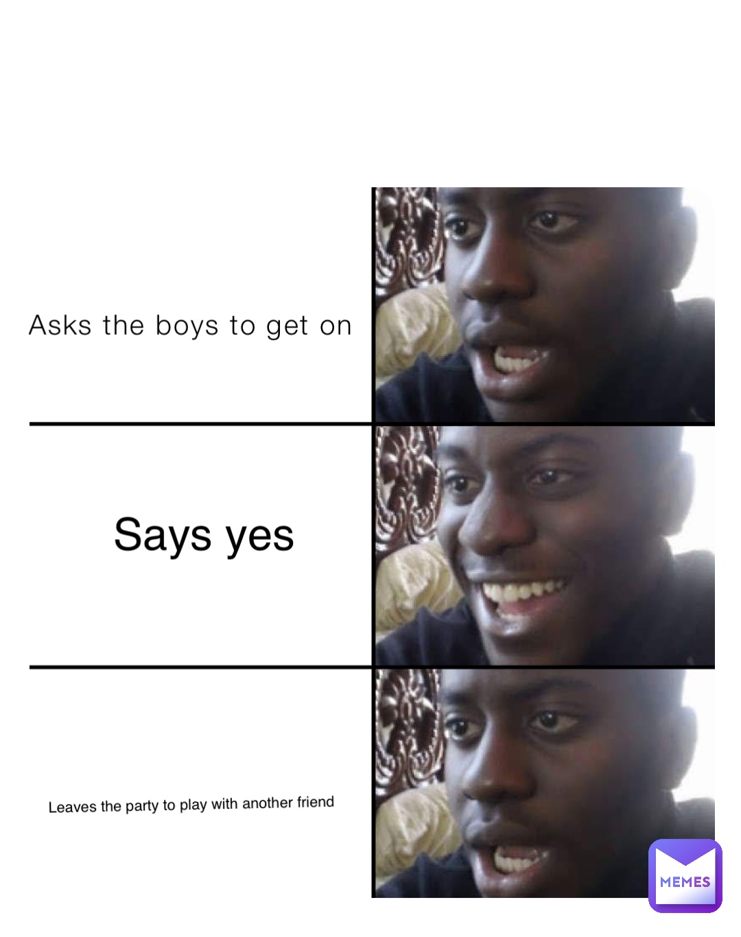 Asks the boys to get on Says yes Leaves the party to play with another friend
