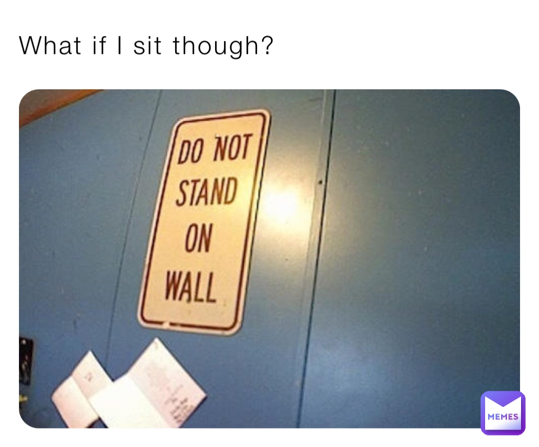 What if I sit though?