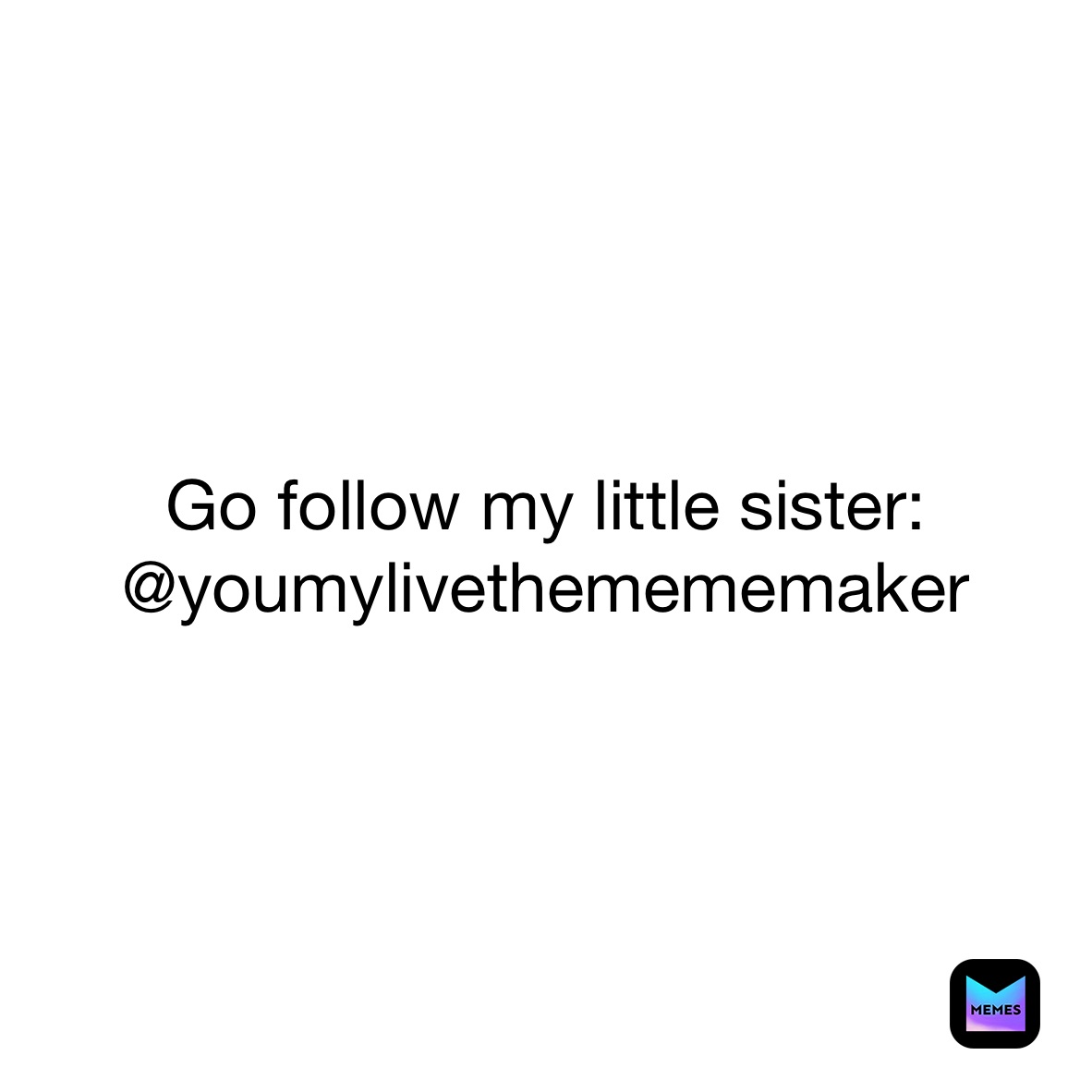 Go follow my little sister:
@youmylivethemememaker
