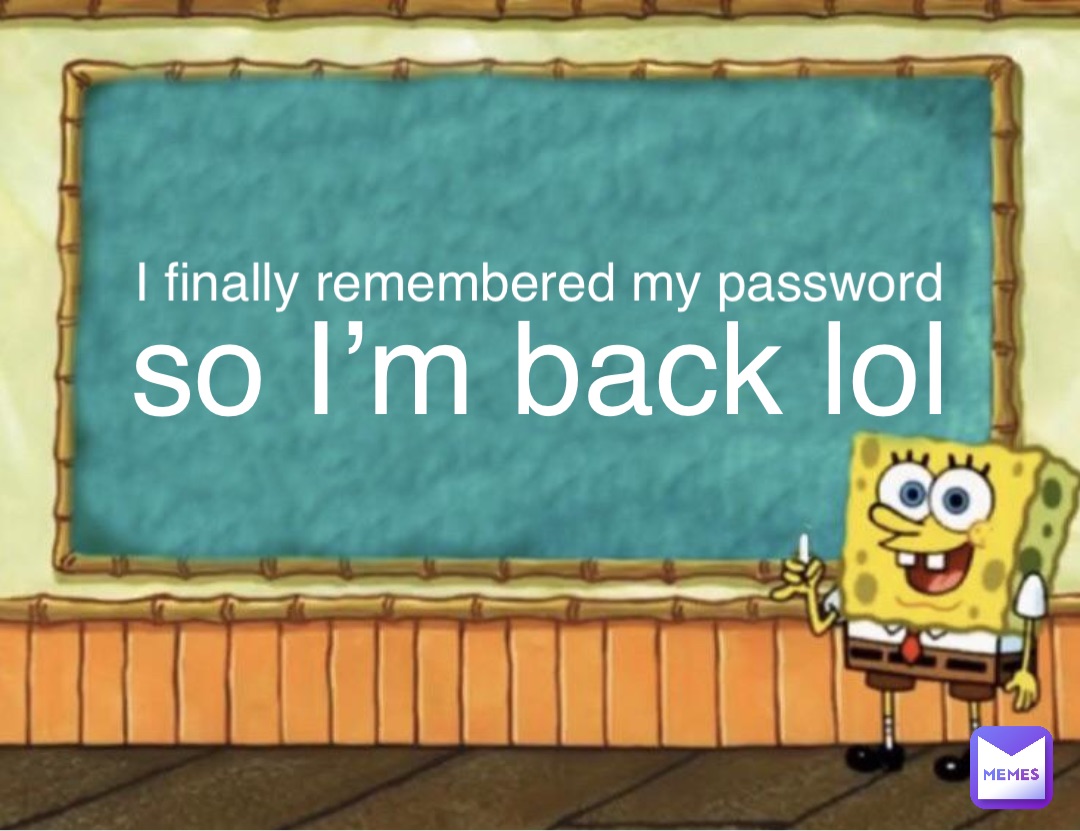 I finally remembered my password so I’m back lol