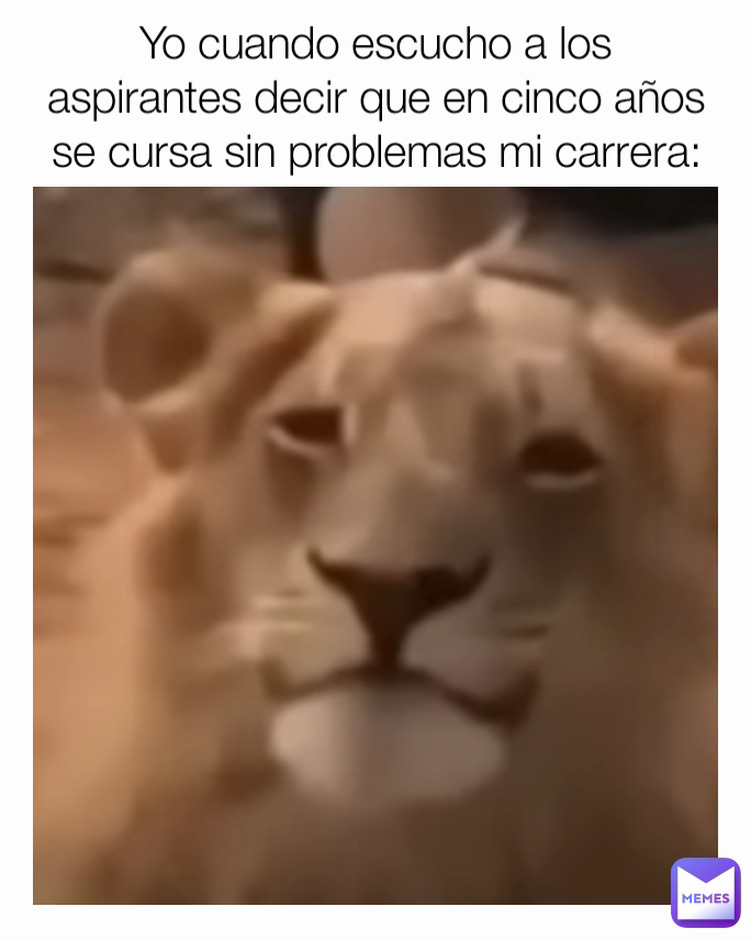 Yo cuando escucho a los aspirantes decir que en cinco años se cursa sin problemas mi carrera: