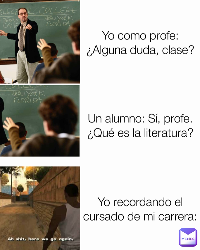 Un alumno: Sí, profe. ¿Qué es la literatura? Yo como profe: ¿Alguna duda, clase? Yo recordando el cursado de mi carrera: