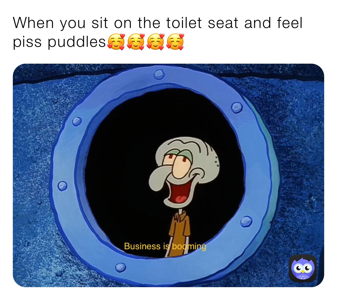 When you sit on the toilet seat and feel piss puddles🥰🥰🥰🥰