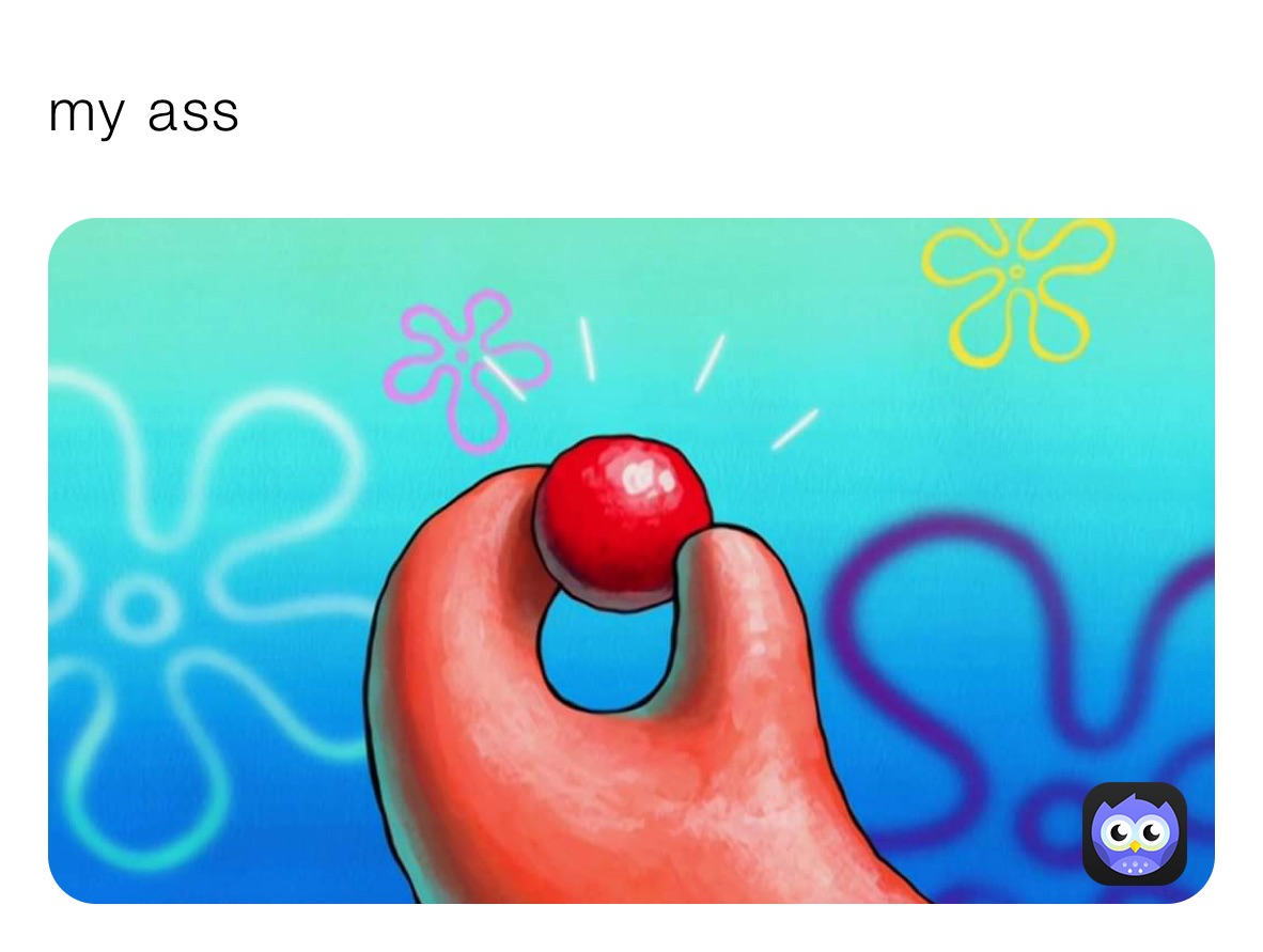 my ass