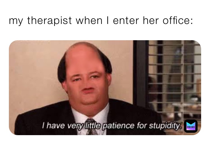 my therapist when I enter her office: