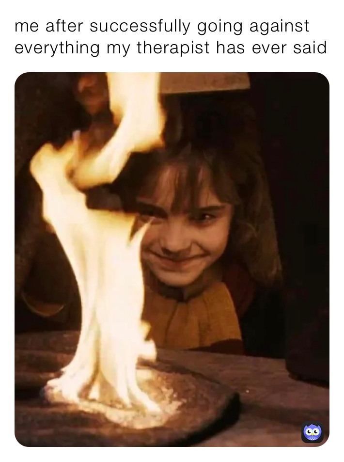 me after successfully going against everything my therapist has ever said