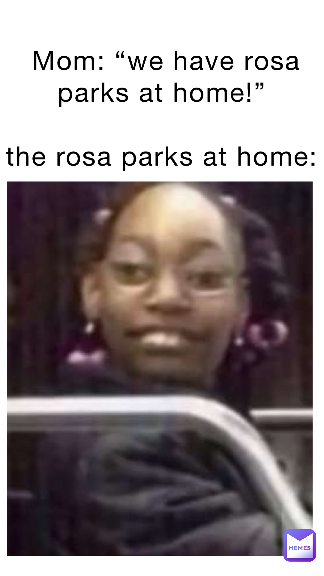 Mom: “we have Rosa Parks at home!”

The Rosa Parks at home: