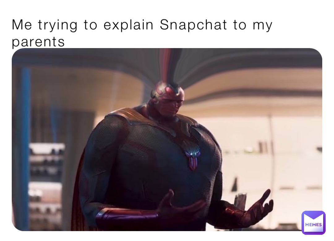 Me trying to explain Snapchat to my parents