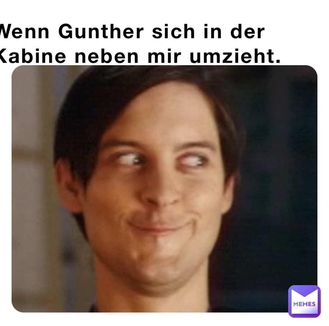 Wenn Gunther sich in der Kabine neben mir umzieht.
