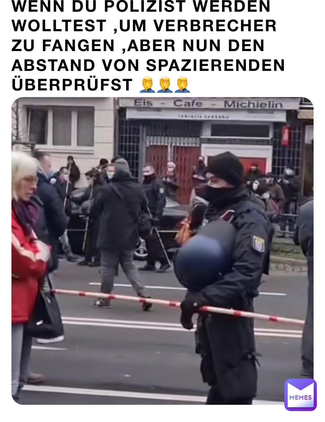 Wenn du Polizist werden wolltest ,um Verbrecher zu fangen ,aber nun den Abstand von spazierenden überprüfst 🤦‍♂️🤦‍♂️🤦‍♂️