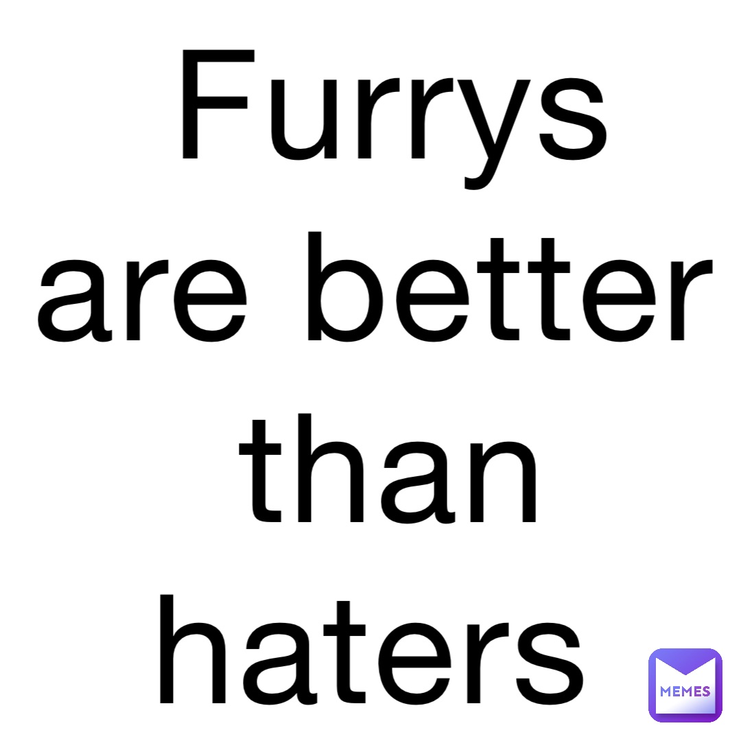 Furrys are better than haters