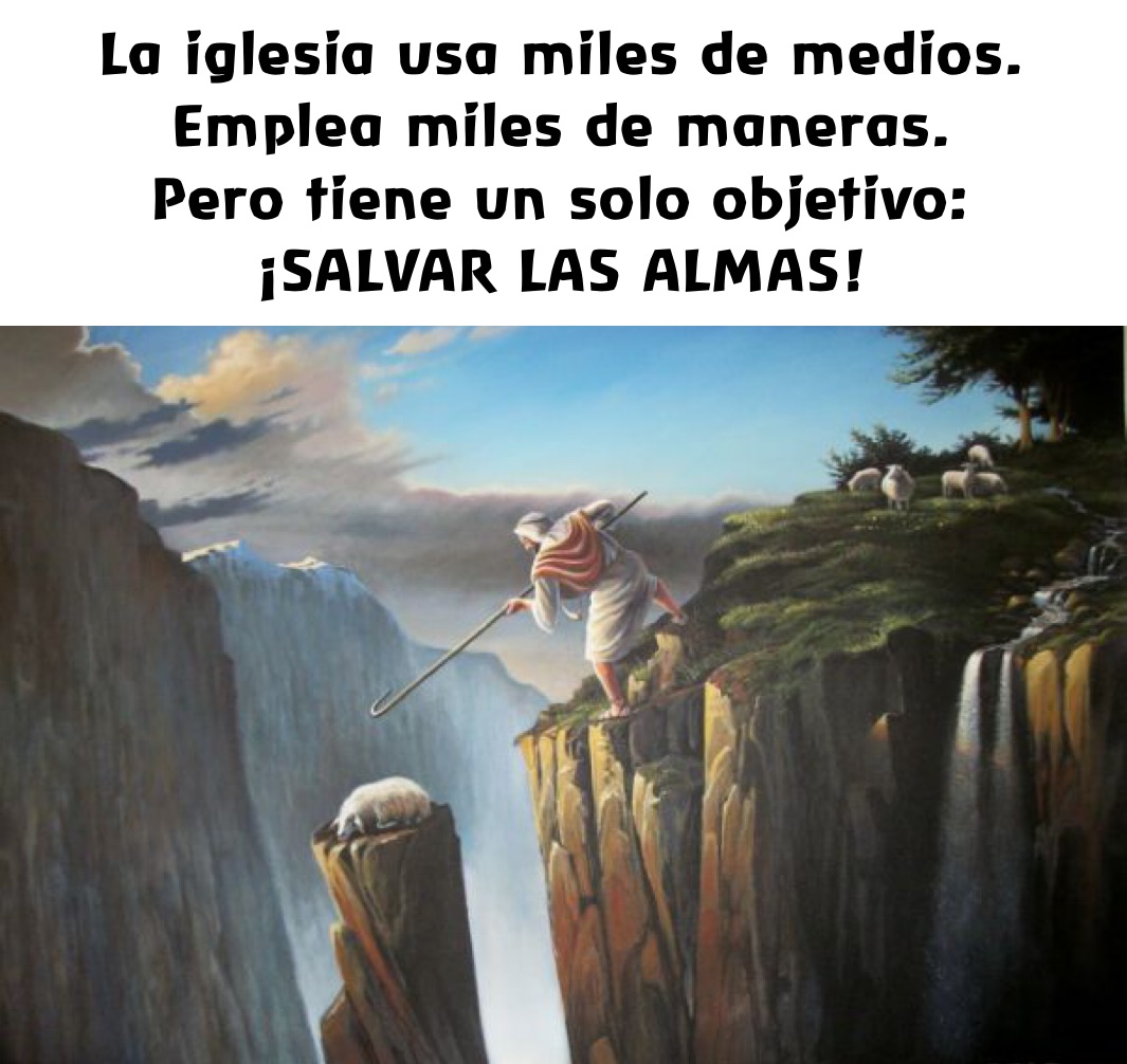 La iglesia usa miles de medios.
Emplea miles de maneras.
Pero tiene un solo objetivo:
¡SALVAR LAS ALMAS!