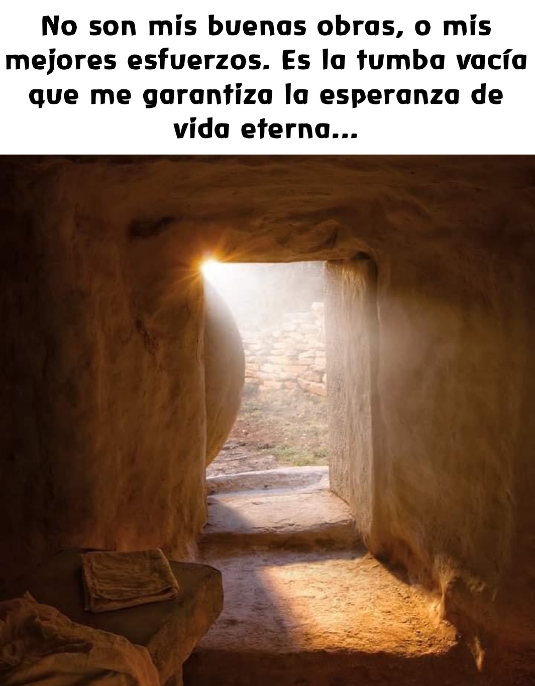 No son mis buenas obras, o mis mejores esfuerzos. Es la tumba vacía que me garantiza la esperanza de vida eterna...