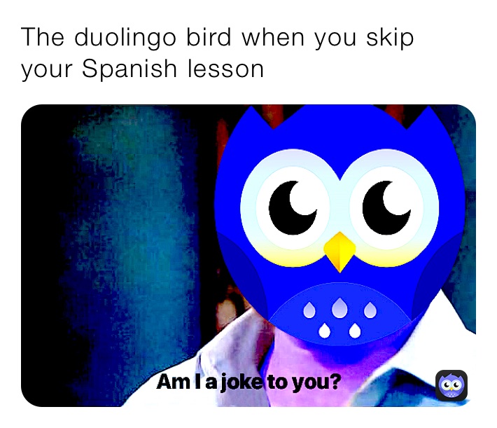 The duolingo bird when you skip your Spanish lesson