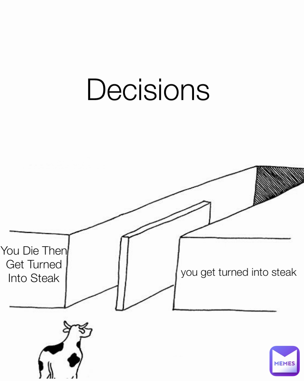you get turned into steak
 Decisions  You Die Then Get Turned Into Steak