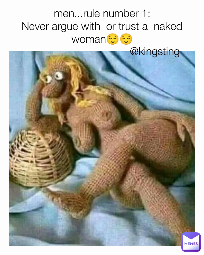 men...rule number 1:
Never argue with  or trust a  naked woman😌😌 @kingsting