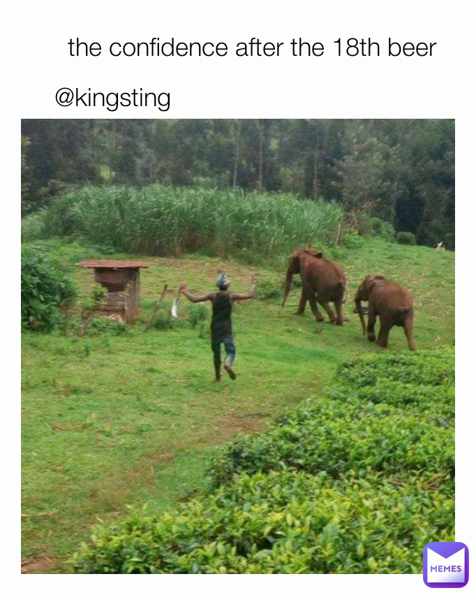 @kingsting the confidence after the 18th beer