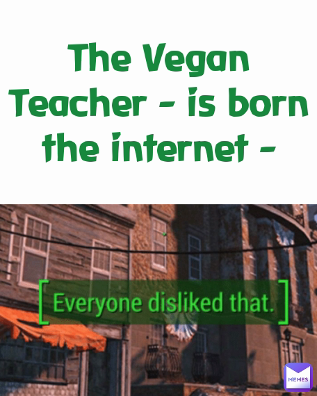 The Vegan Teacher - is born
the internet -