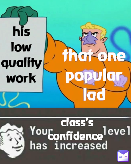 his low quality work that one popular lad class's confidence 