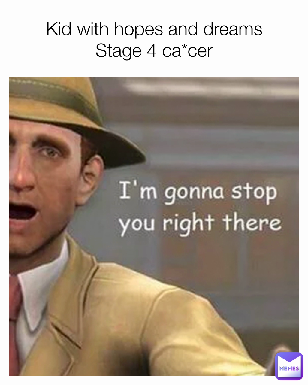 Kid with hopes and dreams
Stage 4 ca*cer