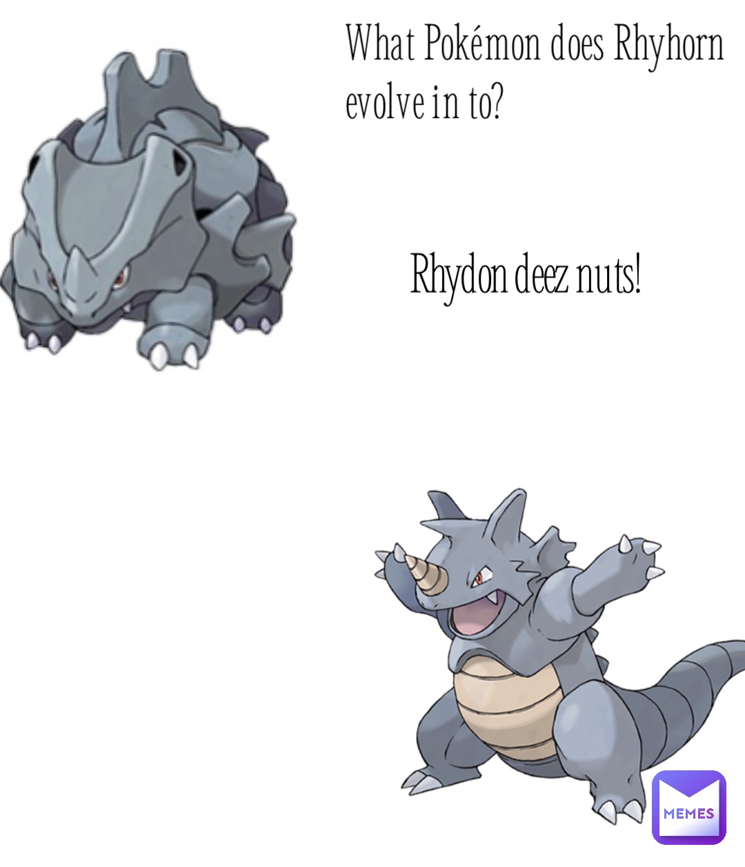 What Pokémon does Rhyhorn evolve in to? Rhydon deez nuts!