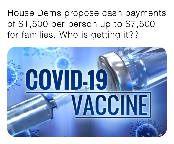 House Dems propose cash payments of $1,500 per person up to $7,500 for families. Who is getting it??