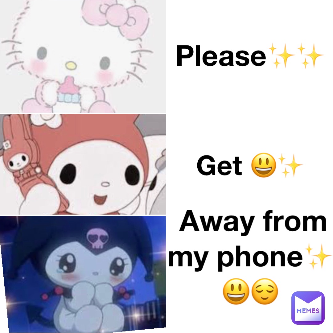 Please✨✨ Get 😃✨ Away from my phone✨😃😌