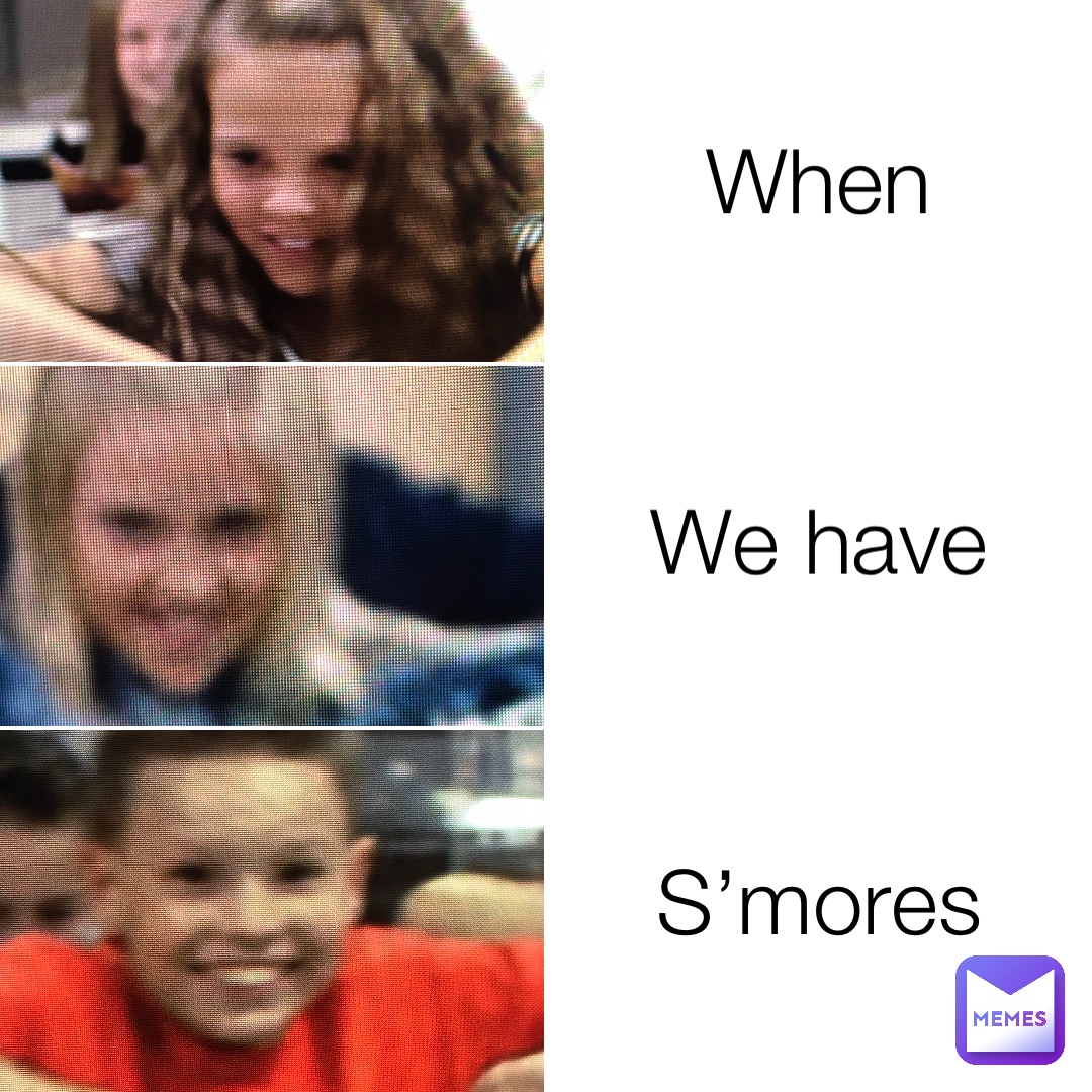 When We have S’mores