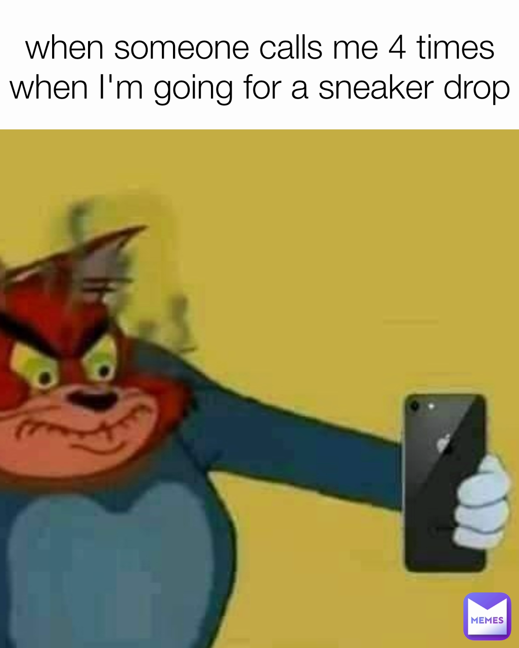 when someone calls me 4 times when I'm going for a sneaker drop