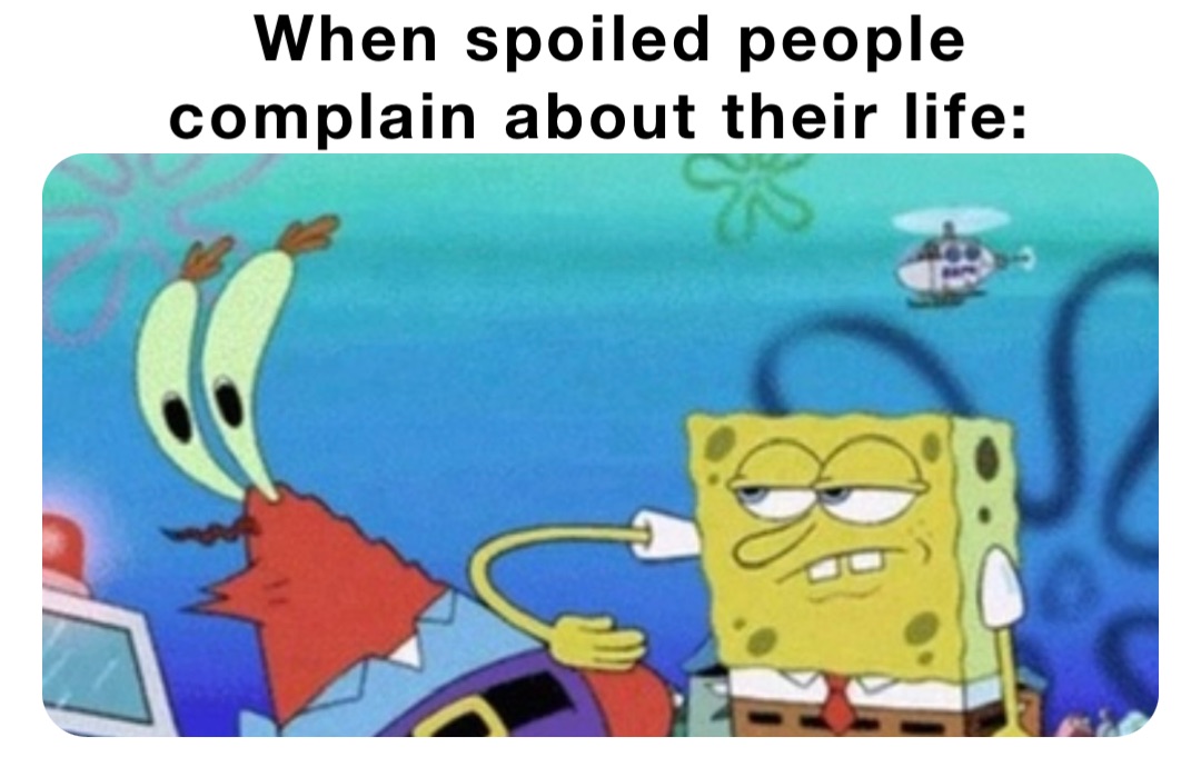 When spoiled people complain about their life: | @nulord | Memes