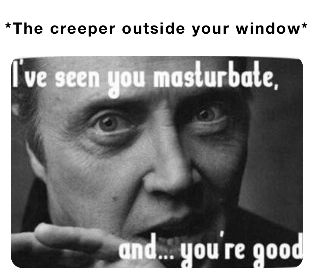youre a creeper meme