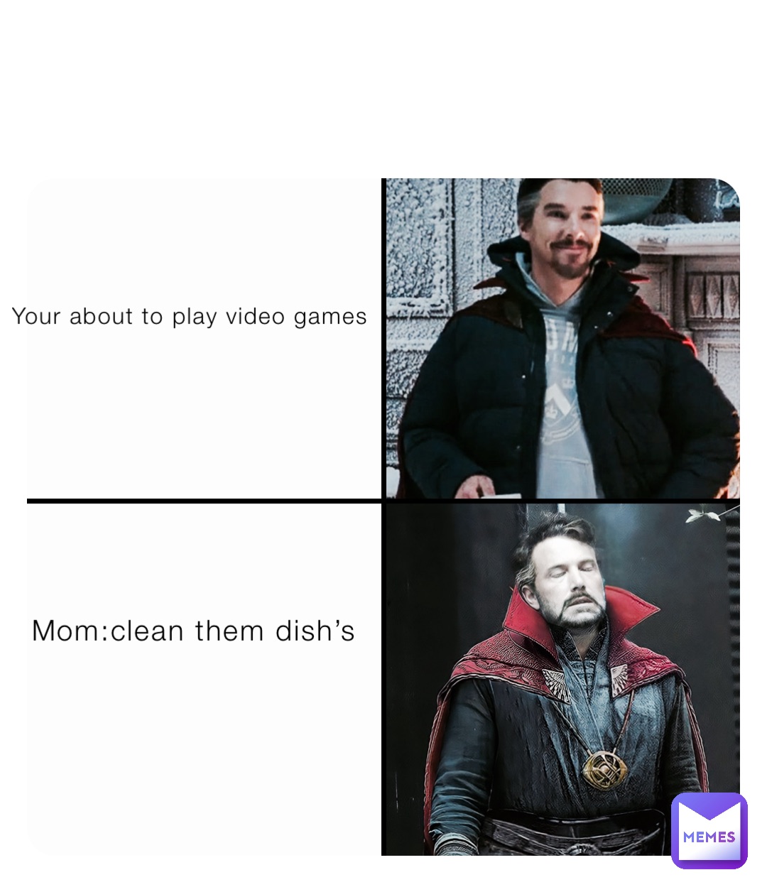 Your about to play video games Mom:clean them dish’s