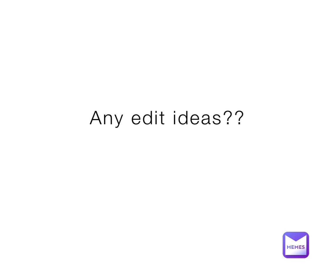 Any edit ideas??